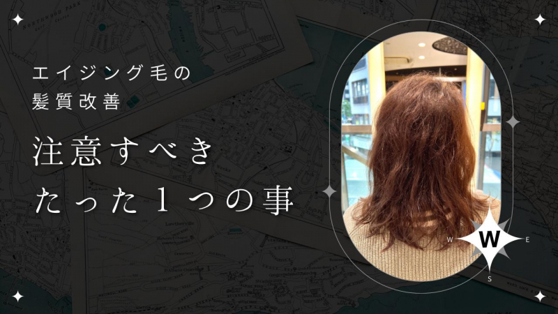 【エイジング毛】髪質改善で注意すべきたった1つの事。40代、50代必見！